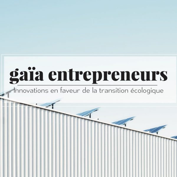 #Entreprendre #Réseau Gaïa Entrepreneurs, innovations en faveur de la transition écologique